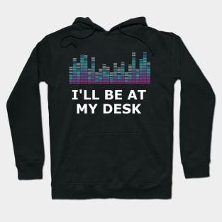 Sound Technician - I'll be at my desk Hoodie